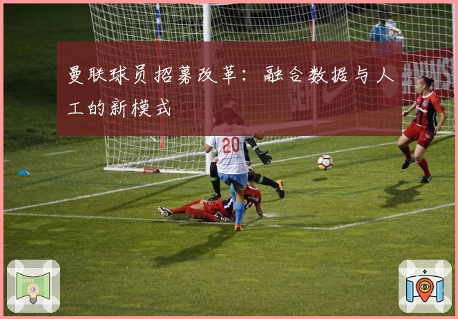 曼联球员招募改革：融合数据与人工的新模式