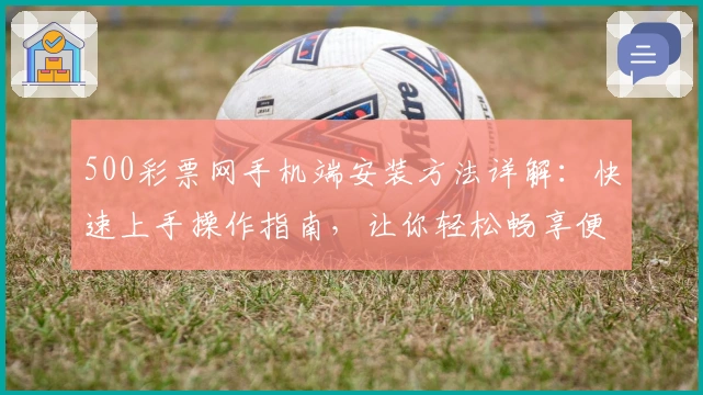 500彩票网手机端安装方法详解:快速上手操作指南,让你轻松畅享便捷体验
