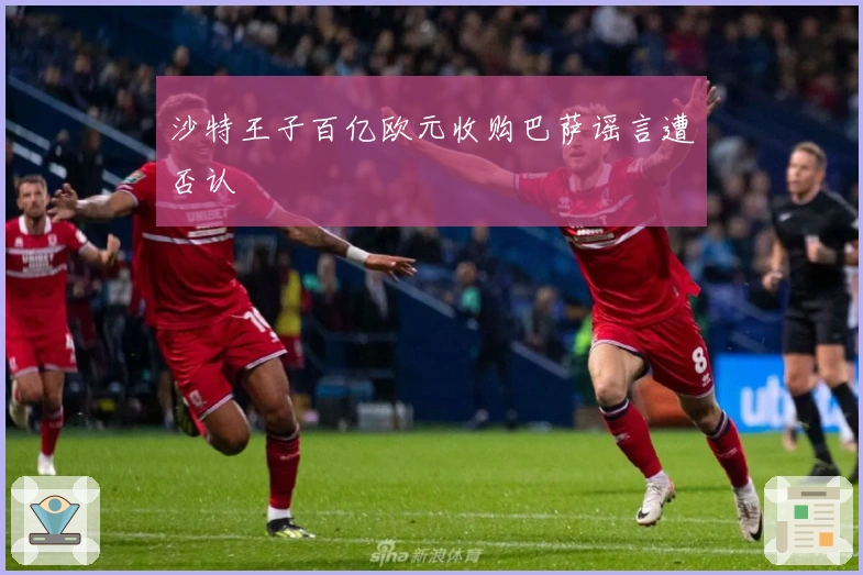 沙特王子百亿欧元收购巴萨谣言遭否认