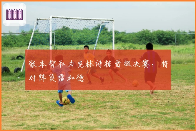 张本智和力克林诗栋晋级决赛，将对阵莫雷加德