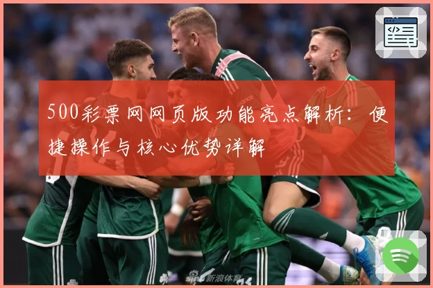 500彩票网网页版功能亮点解析:便捷操作与核心优势详解